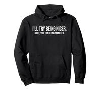 I'll Try Being Nicer If You Try Being Smarter Sarcastic Work Sweat à Capuche