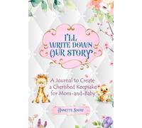 I'll Write Down Our Story: A Journal to Create a Cherished Keepsake for Mom-and-Baby