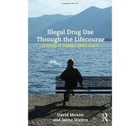Illegal Drug Use Through The Lifecourse: A Study Of 'Hidden' Older Users - [Version Originale] Inconnu (Auteur)