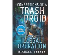 Illegal Operation (Édition française): Tome 2 (Confessions of a Trash Droid - a sci fi adventure thriller for adults who love robot fiction)