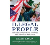 Illegal People: How Globalization Creates Migration and Criminalizes Immigrants