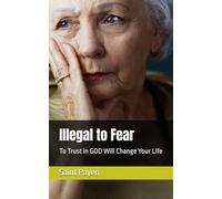 Illegal to Fear: To Trust in GOD Will Change Your Life
