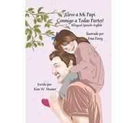 Íllevo A Mi Papi Conmigo A Todas Partes!: I Take My Daddy Everywhere! Bilingual Spanish-English