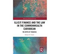 Illicit Finance and the Law in the Commonwealth Caribbean by Rohan D. Independent antimoney laundering consultant and Jamaican diplomat. Clarke Rohan D. Independent antimoney laundering consultant and