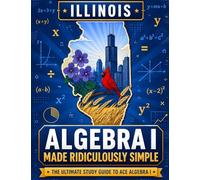 Illinois Algebra I Made Ridiculously Simple: Comprehensive Practice, Challenging Exercises, and Strategic Guidance for Complete Test-Day Confidence