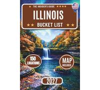 Illinois Bucket List: Explore 150 Epic Adventures and Must-Visit Attractions from Chicago to Route 66 Featuring Springfield, Galena, Starved Rock, Shawnee National Forest and Hidden Gems with Maps