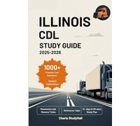 Illinois CDL Study Guide 2025-2026: Your Comprehensive State Commercial Driver’s License Exam Prep with Pre-Trip Inspection Scripts, Mnemonics, 1000+ Practice Test Questions and Answers Explanations