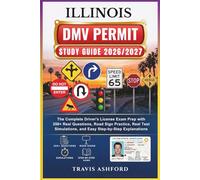 ILLINOIS DMV PERMIT STUDY GUIDE 2026/2027: The Complete Driver’s License Exam Prep with 350+ Real Questions, Road Sign Practice, Real Test Simulations, and Easy Step-by-Step Explanations