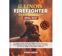 ILLINOIS FIREFIGHTER EXAM MASTERY 2026/2027: A Complete Study Guide with 1000+ Practice Questions, CPAT Readiness Plans, Written Test Strategies, and Real Fire Service Skills to Pass With Confidence