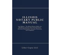 Illinois Notary Public Manual: 2026 Edition - The Illinois Notary Public Act, Mandatory Journals, Seven-Year Retention, Electronic Notarization, Consumer Protection, and Compliance