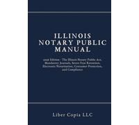 Illinois Notary Public Manual: 2026 Edition - The Illinois Notary Public Act, Mandatory Journals, Seven-Year Retention, Electronic Notarization, Consumer Protection, and Compliance