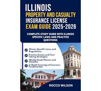 ILLINOIS PROPERTY AND CASUALTY INSURANCE LICENSE EXAM GUIDE 2025-2026: COMPLETE STUDY GUIDE THE WITH ILLINOIS SPECIFIC LAWS AND PRACTICE QUESTIONS