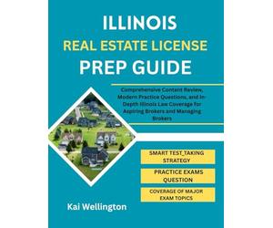 ILLINOIS REAL ESTATE LICENSE PREP GUIDE: Comprehensive Content Review, Modern Practice Questions, and In-Depth Illinois Law Coverage for Aspiring Brokers and Managing Brokers