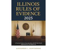 Illinois Rules of Evidence 2025: A Practical Guide to Every Key Rule with 50+ Real-World Applications & Trial-Ready Tips