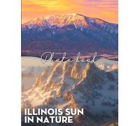 Illinois Sun In Nature Photo Book: Stunning Images Capturing Illinois' Natural Beauty - A Perfect Addition To Your Home Decor