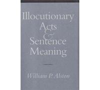 Illocutionary Acts and Sentence Meaning by William P. Alston William P. Alston (Auteur)