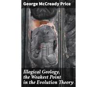 Illogical Geology, the Weakest Point in the Evolution Theory