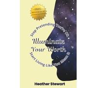 Illuminate Your Worth: Stop Pretending You're Okay, Start Living Like You Mean It