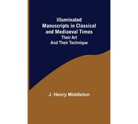 Illuminated Manuscripts In Classical And Mediaeval Times; Their Art And Their Technique