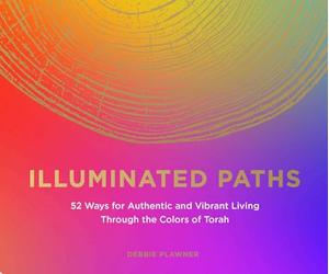 Illuminated Paths: 52 Ways To Access Your Inner Wisdom Through the Colors of Torah