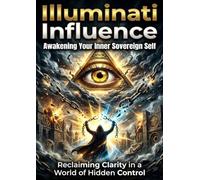 Illuminati Influence: Awakening Your Inner Sovereign Self: Reclaiming Clarity in a World of Hidden Control