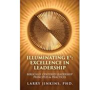 Illuminating E⁷ - Excellence in Leadership: Biblically Centered Leadership Principles & Practices