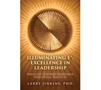 Illuminating E¿ - Excellence In Leadership: Biblically Centered Leadership Principles & Practices Paperback Book By Larry Jinkins Phd.