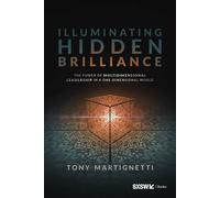 Illuminating Hidden Brilliance The Power of Multidimensional Leadership in a One-Dimensional World - Tony Martignetti - SXSW Books - ebook (ePub) - Livre