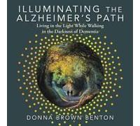 Illuminating The Alzheimer's Path: Living In The Light While Walking In The Darkness Of Dementia