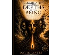 Illuminating the Depths of your Being: A Practical Guide to Shadow Work for Healing Generational Trauma, Strengthening Relationships and Creating Lasting Change