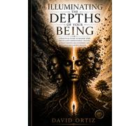 Illuminating the Depths of your Being: A practical guide to shadow work for healing generational trauma, strengthening relationships and creating lasting change
