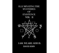 Illuminating the Mysteries of Existence: Vol. II: I AM. WE ARE. GOD IS.