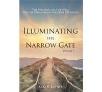 Illuminating the Narrow Gate The Writing on the Wall for the Mainstream Western Religions Volume I - Luther Karl R. - Peerseen Truth Publishing - Livre en Luther Karl R.Luther Karl R. (Auteur)