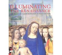 Illuminating the Renaissance: The Triumph of Flemish Manuscript Painting in Europe