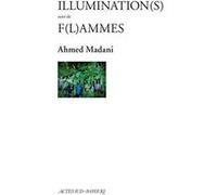Illumination(s) suivi de F(l)ammes Ahmed Madani (Auteur)