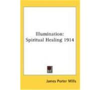 Illumination: Spiritual Healing 1914 Mills, James Porter (Auteur)