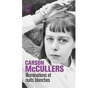 Illuminations et nuits blanches : autobiographie inachevée ; Correspondance de Carson et Reeves McCullers ; Nouvelles