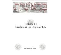 Illuminism of Genesis : Volume 1: Creation & the Origin of Life