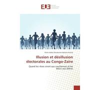 Illusion et desillusion electorales au Congo-Zaïre Quand les reves virent aux cauchemars et les desirs aux delires - Pierre Kuluila - Universitaires Europeennes - broché - Etude