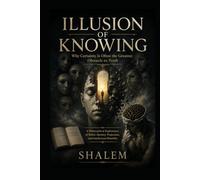 ILLUSION OF KNOWING: Why Certainty Is Often the Greatest Obstacle to Truth