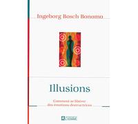Illusions: Comment se libérer des émotions destructrices
