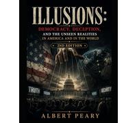 Illusions: Democracy, Deception, and the Unseen Realities in America and in the World