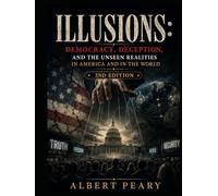 Illusions: Democracy, Deception, and the Unseen Realities in America and in the World