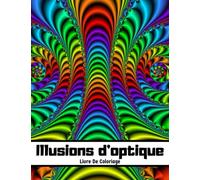 Illusions D'optique livre de coloriage: Illusions visuelles d'art étonnantes : motifs abstraits, géométriques et 3D