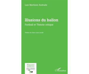 Illusions du ballon Football et Théorie critique - Luis Martínez Andrade - L'harmattan - broché - Essai