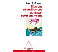 Illusions et désillusions du travail psychanalytique