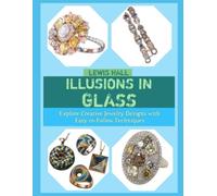 ILLUSIONS IN GLASS: Explore Creative Jewelry Designs with Easy-to-Follow Techniques
