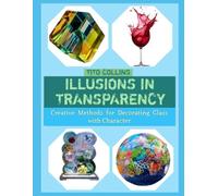 ILLUSIONS IN TRANSPARENCY: Creative Methods for Decorating Glass with Character