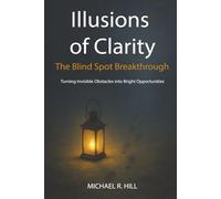 Illusions of Clarity: The Blind Spot Breakthrough