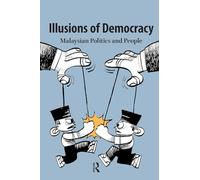Illusions of Democracy: Malaysian Politics and People